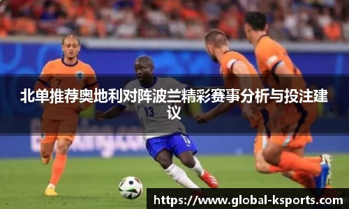 北单推荐奥地利对阵波兰精彩赛事分析与投注建议